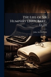 The Life of Sir Humphry Davy, Bart., Ll.D.