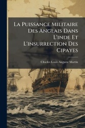 La Puissance Militaire Des Anglais Dans L'inde Et L'insurrection Des Cipayes
