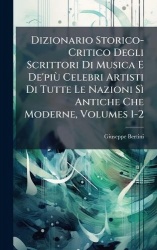 Dizionario Storico-Critico Degli Scrittori Di Musica E De'piÃ¹ Celebri Artisti Di Tutte Le Nazioni SÃ¬ Antiche Che Moderne, Volu