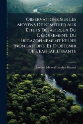 Observations Sur Les Moyens De RemÃ(c)dier Aux Effets DÃ(c)sastreux Du DÃ(c)boisement, Du DÃ(c)gazonnement Et Des Inondations, E
