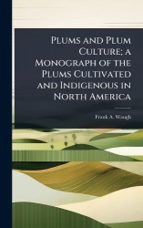 Plums and Plum Culture; a Monograph of the Plums Cultivated and Indigenous in North America