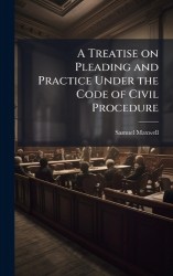 A Treatise on Pleading and Practice Under the Code of Civil Procedure
