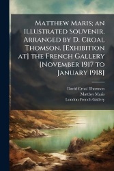 Matthew Maris; an Illustrated Souvenir. Arranged by D. Croal Thomson. [Exhibition at] the French Gallery [November 1917 to Janua