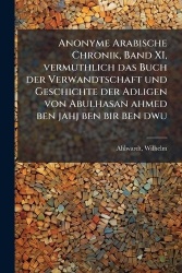 Anonyme Arabische Chronik, Band XI, vermuthlich das Buch der Verwandtschaft und Geschichte der Adligen von Abulhasan ahmed ben j