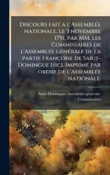 Discours fait a l'AssemblÃ(c)e nationale, le 3 novembre 1791, par MM. les Commissaires de l'AssemblÃ(c)e gÃ(c)nÃ(c)rale de la pa