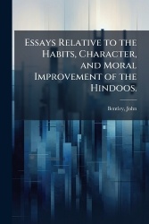 Essays Relative to the Habits, Character, and Moral Improvement of the Hindoos.