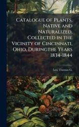 Catalogue of Plants, Native and Naturalized, Collected in the Vicinity of Cincinnati, Ohio, Duringthe Years 1834-1844