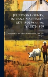 Jefferson County, Indiana, Marriages, 1873-1899 Volume Yr.1873-1899