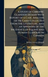 A Study of Chronic Glanders in man With Report of a Case, Analysis of 156 Cases Collected From the Literature, and an Appendix o