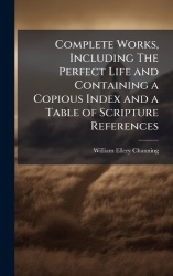 Complete Works, Including The Perfect Life and Containing a Copious Index and a Table of Scripture References