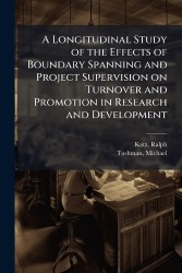 A Longitudinal Study of the Effects of Boundary Spanning and Project Supervision on Turnover and Promotion in Research and Devel