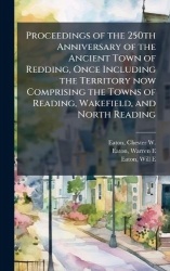 Proceedings of the 250th Anniversary of the Ancient Town of Redding, Once Including the Territory now Comprising the Towns of Re