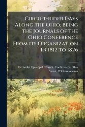 Circuit-rider Days Along the Ohio; Being the Journals of the Ohio Conference From its Organization in 1812 to 1826