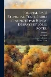 Journal [par] Stendhal. TexteÃ(c)tabli et annotÃ(c) par Henry Debraye et Louis Royer