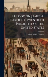 Eulogy on James A. Garfield, Twentieth President of the United States