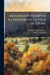 MÃ(c)moires pour servir Ã l'histoire de la ville de Dieppe
