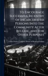 To Encourage Successful Re-entry of Incarcerated Persons Into the Community After Release, and for Other Purposes