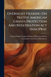 Oversight Hearing On'Native American Graves Protection And Repatriation Act (NAGPRA)'