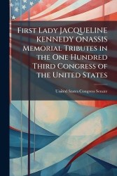 First Lady JACQUELINE KENNEDY ONASSIS Memorial Tributes in the One Hundred Third Congress of the United States