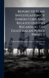 Report Of Staff Investigation Of Enron Corp. And Related Entities Regarding The Guatemalan Power Project