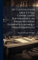 De Continuitatis Lege Et Eius Consectariis Pertinentibus Ad Prima Materiae Elementa Eorumque Vires Dissertatio