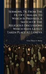 Sermons, Tr. From The Fr. Of C. Malan. To Which Is Prefixed, A Sketch Of The Religious Discussions Which Have Lately Taken Place