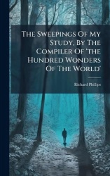 The Sweepings Of My Study, By The Compiler Of'the Hundred Wonders Of The World'
