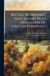 Recueil IntÃ(c)ressant, Sur L'affaire De La Mutilation Du Crucifix D'abbeville