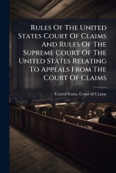 Rules Of The United States Court Of Claims And Rules Of The Supreme Court Of The United States Relating To Appeals From The Cour