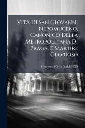 Vita Di San Giovanni Nepomuceno, Canonico Della Metropolitana Di Praga, E Martire Glorioso