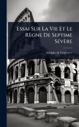Essai Sur La Vie Et Le Règne De Septime SÃ(c)vère