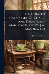 Illustrated Catalogue Of Chairs And Furniture / Manufactured By J.w. Mason&Co