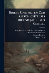 Briefe Und Akten Zur Geschichte Des Dreissigjährigen Krieges