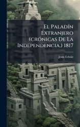 El PaladÃ-n Extranjero (crÃ3nicas De La Independencia.) 1817