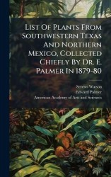 List Of Plants From Southwestern Texas And Northern Mexico, Collected Chiefly By Dr. E. Palmer In 1879-80