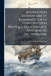 InstructionÃlÃ(c)mentaire Et RaisonnÃ(c)e Sur La Construction Pratique Des Vaisseaux, En Forme De Dictionnaire