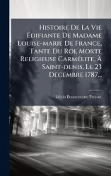 Histoire De La VieÃdifiante De Madame Louise-marie De France, Tante Du Roi, Morte Religieuse CarmÃ(c)lite, Ã Saint-d