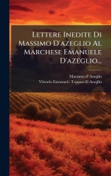Lettere Inedite Di Massimo D'azeglio Al Marchese Emanuele D'azeglio...