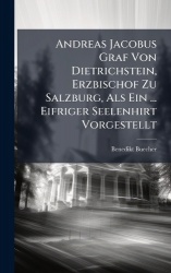 Andreas Jacobus Graf Von Dietrichstein, Erzbischof Zu Salzburg, Als Ein ... Eifriger Seelenhirt Vorgestellt