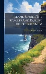Ireland Under The Stuarts And During The Interregnum