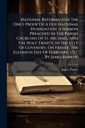 National Reformation The Only Proof Of A Due National Humiliation. A Sermon Preached In The Parish Churches Of St. Michael, And 
