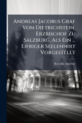 Andreas Jacobus Graf Von Dietrichstein, Erzbischof Zu Salzburg, Als Ein ... Eifriger Seelenhirt Vorgestellt