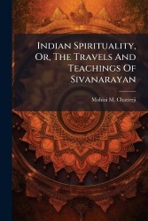 Indian Spirituality, Or, The Travels And Teachings Of Sivanarayan
