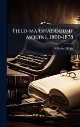 Field-marshal Count Moltke, 1800-1878