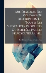 MinÃ(c)ralogie Des Volcans Ou Description De Toutes Les Substances Produites Ou RejetÃ(c)es Par Les Feux Souterrains...