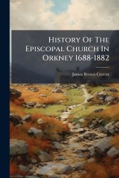 History Of The Episcopal Church In Orkney 1688-1882