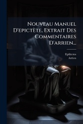 Nouveau Manuel D'epictète, Extrait Des Commentaires D'arrien...