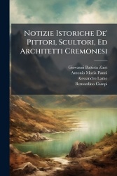 Notizie Istoriche De'Pittori, Scultori, Ed Architetti Cremonesi