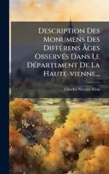 Description Des Monumens Des DiffÃ(c)rens Ãges ObservÃ(c)s Dans Le DÃ(c)partement De La Haute-vienne...