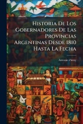 Historia De Los Gobernadores De Las Provincias Argentinas Desde 1810 Hasta La Fecha